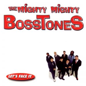 Lets Face It by the Mighty Mighty Bosstones